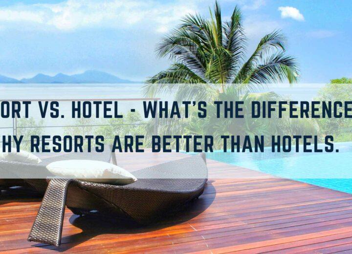 Resort vs. Hotel – What’s the Difference?